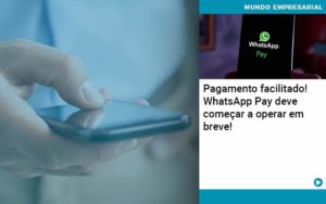 Pagamento Facilitado Whatsapp Pay Deve Comecar A Operar Em Breve Organização Contábil Lawini - PV Assessoria Contábil | Contabilidade no Rio de Janeiro