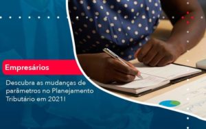 Descubra As Mudancas De Parametros No Planejamento Tributario Em 2021 1 Organização Contábil Lawini - PV Assessoria Contábil | Contabilidade no Rio de Janeiro