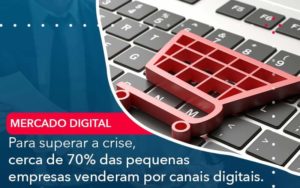 Para Superar A Crise Cerca De 70 Das Pequenas Empresas Venderam Por Canais Digitais Organização Contábil Lawini - PV Assessoria Contábil | Contabilidade no Rio de Janeiro